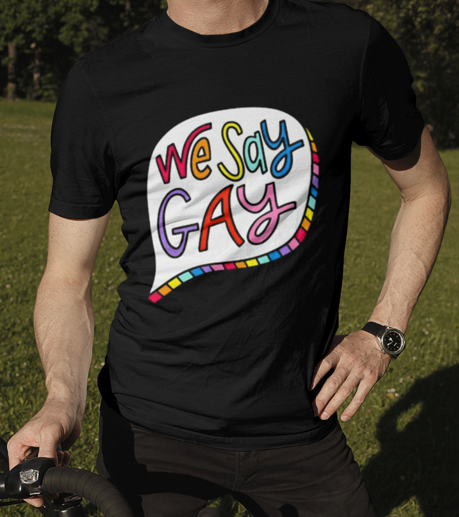 We Say Gay Colorful Speech Bubble Rainbow T-Shirt