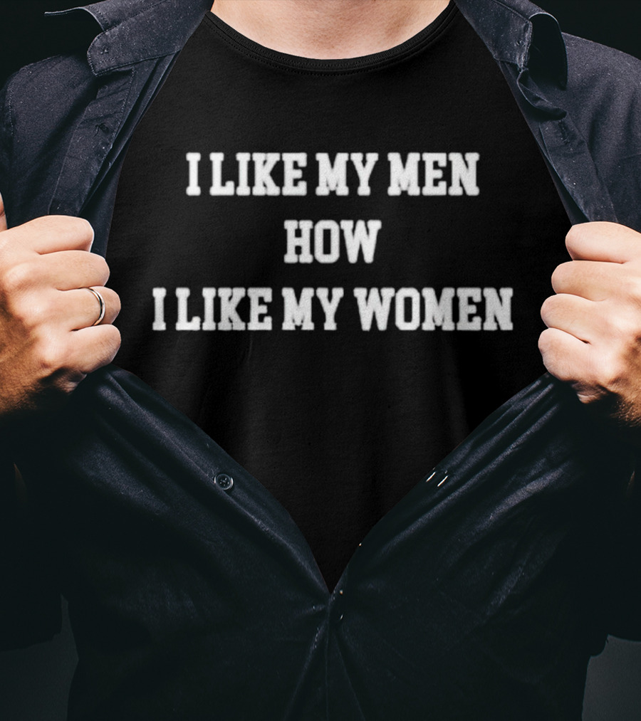 I Like My Men How I Like My Women Classic Text T-Shirt