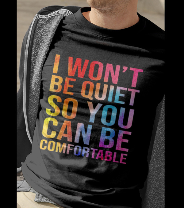 I Won’t Be Quiet So You Can Be Comfortable Colorful Typography Mix T-Shirt