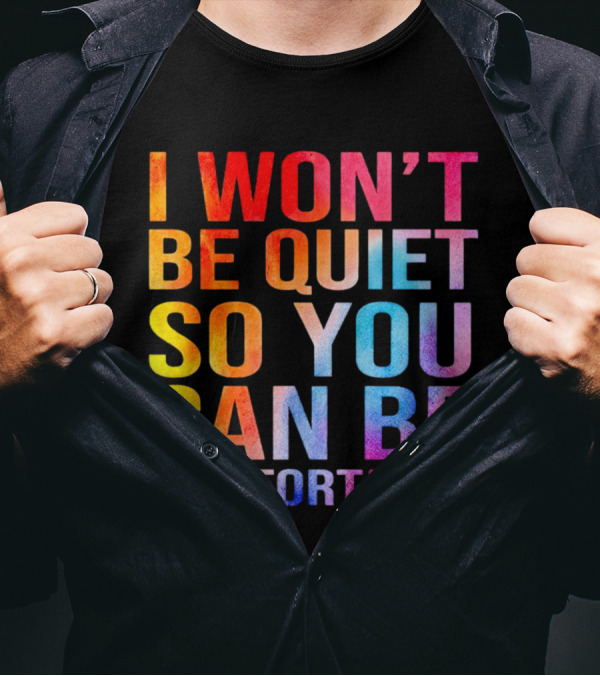 I Won’t Be Quiet So You Can Be Comfortable Colorful Typography Mix T-Shirt
