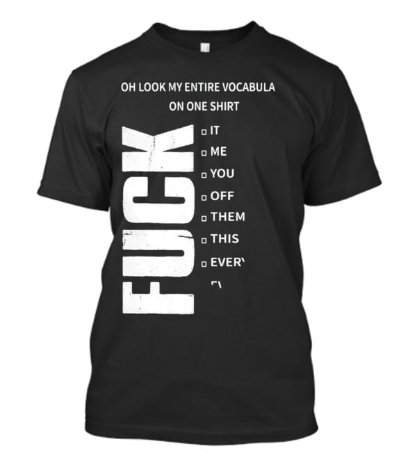 Oh Look My Entire Vocabulary On One Shirt F--- It Me You Off Them This Everything T-Shirt