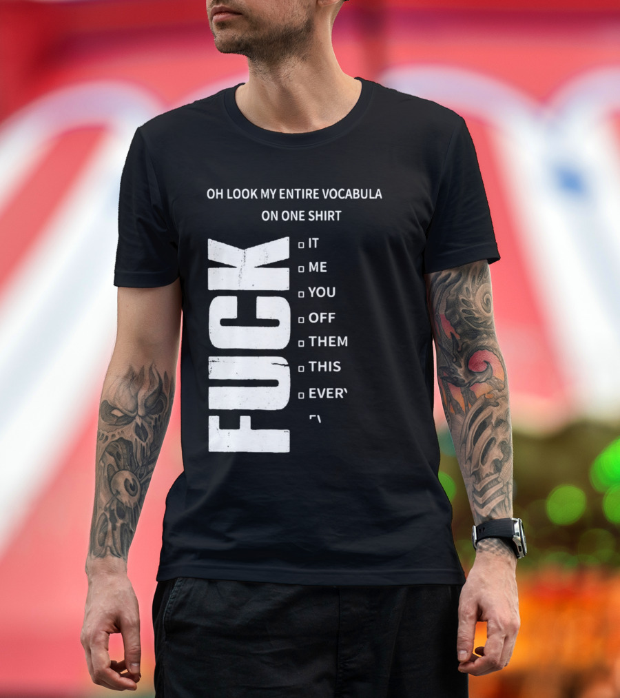 Oh Look My Entire Vocabulary On One Shirt F--- It Me You Off Them This Everything T-Shirt