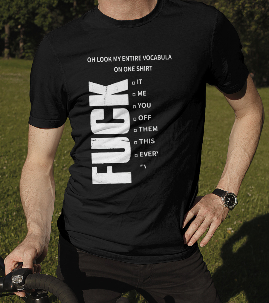 Oh Look My Entire Vocabulary On One Shirt F--- It Me You Off Them This Everything T-Shirt