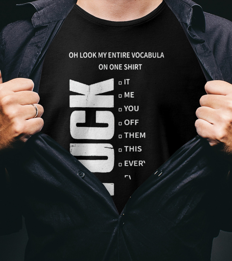 Oh Look My Entire Vocabulary On One Shirt F--- It Me You Off Them This Everything T-Shirt