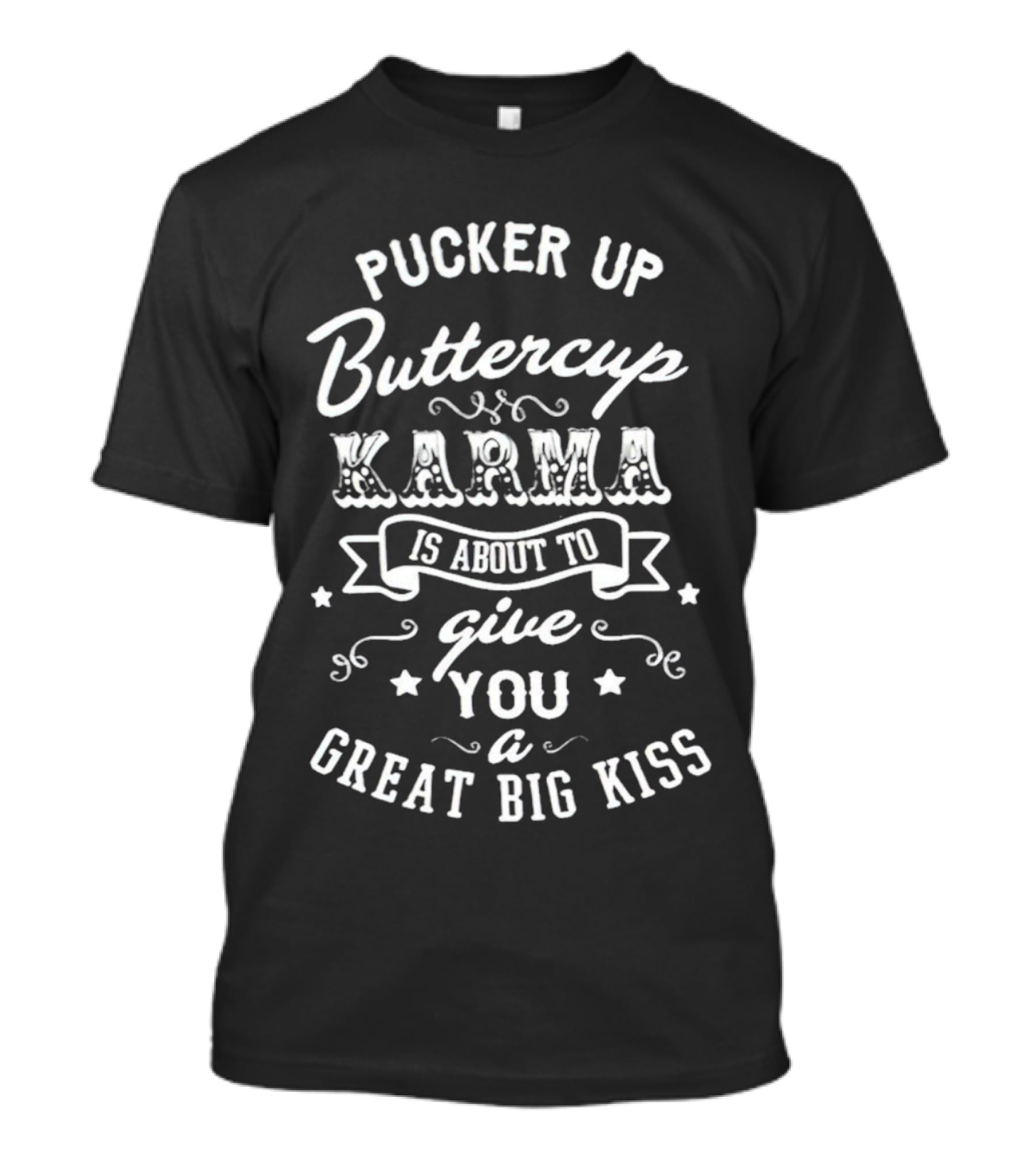 Pucker Up Buttercup Karma Is About To Give You A Great Big Kiss T-Shirt