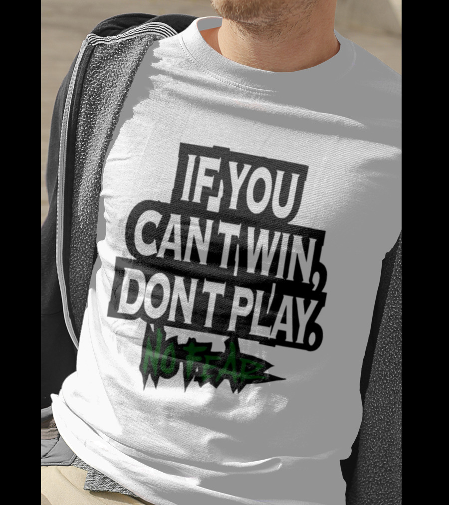 If You Can’t Win Don’t Play No Fear T-Shirt