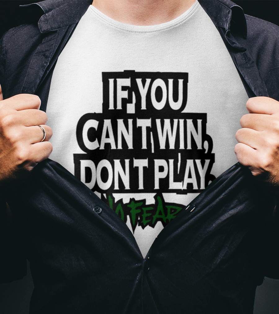 If You Can’t Win Don’t Play No Fear T-Shirt