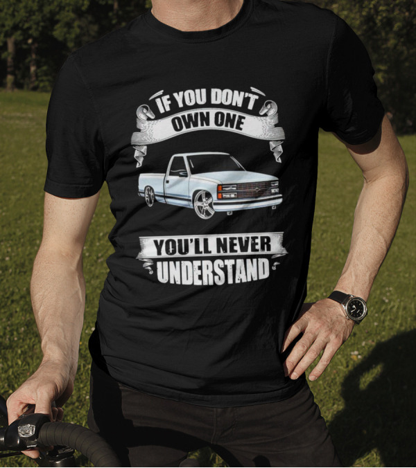 If You Don’t Own One Chevy Truck You’ll Never Understand T-Shirt