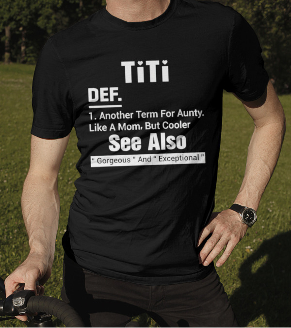 Titi Def Another Term For Aunty Like A Mom But Cooler See Also Gorgeous And Exceptional T-Shirt