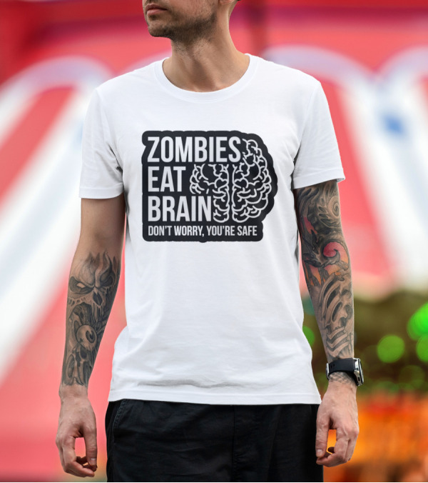Premium T-Shirt: Zombies Eat Brain Don't Worry You're Safe T-Shirt Zombies Eat Brain Don't Worry You're Safe T-Shirt