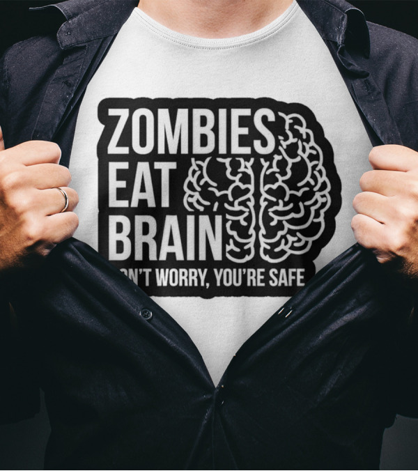 Zombies Eat Brain Don't Worry You're Safe T-Shirt