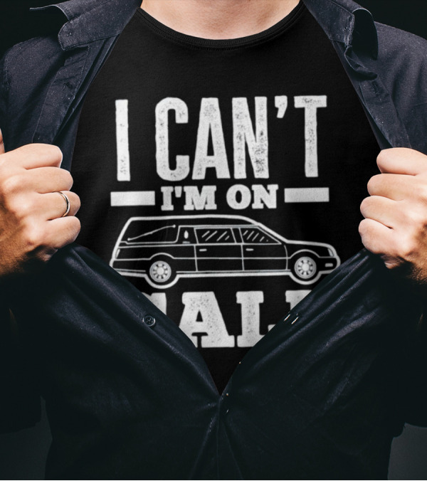 I Can't I'm On Call Funeral Director Mortician Hearse T-Shirt