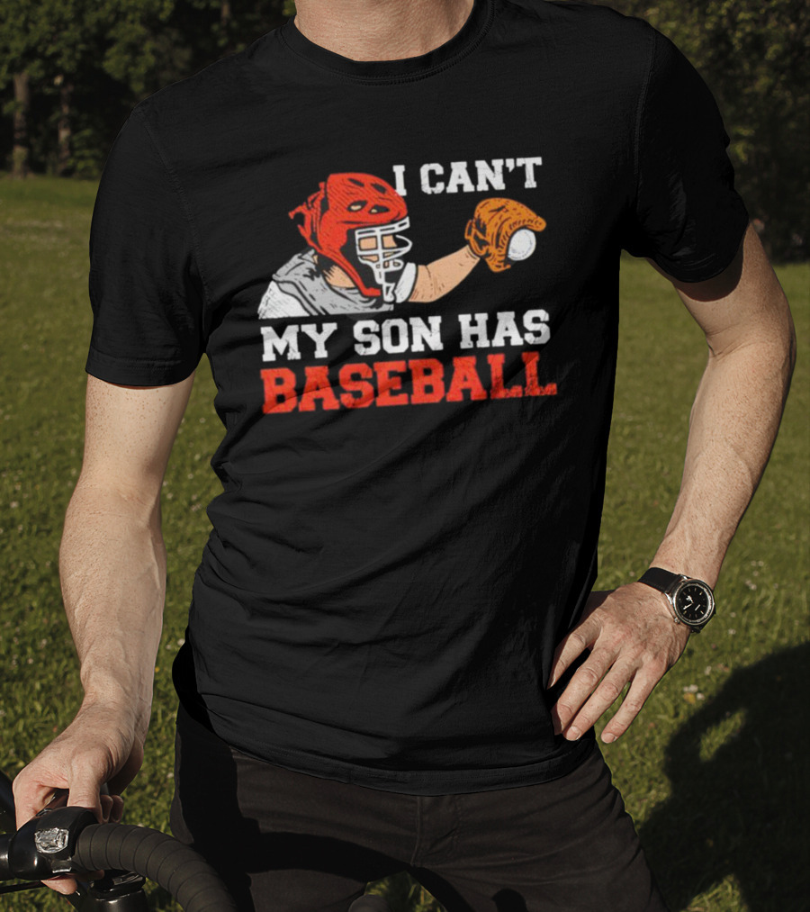 I Can't My Son Has Baseball Father's Day Catcher Helmet Glove Playing Sports T-Shirt