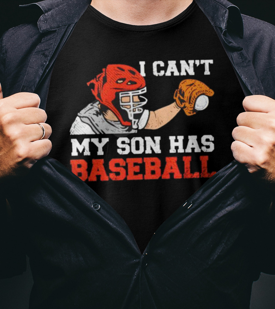 I Can't My Son Has Baseball Father's Day Catcher Helmet Glove Playing Sports T-Shirt