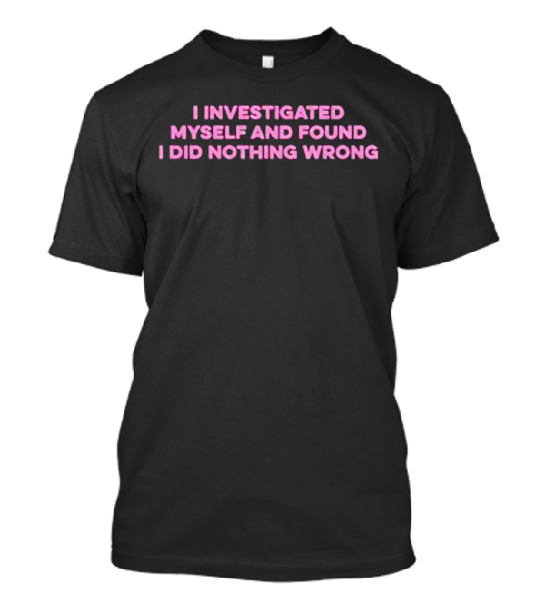 I Investigated Myself And Found I Did Nothing Wrong T-Shirt