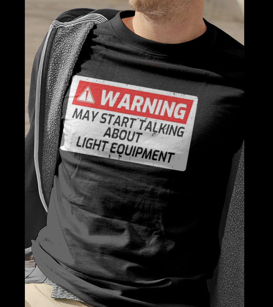Warning May Start Talking About Light Equipment T-Shirt