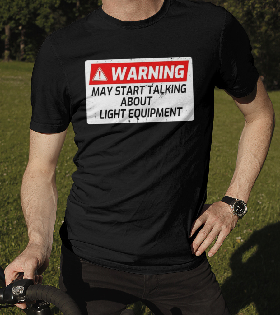 Warning May Start Talking About Light Equipment T-Shirt