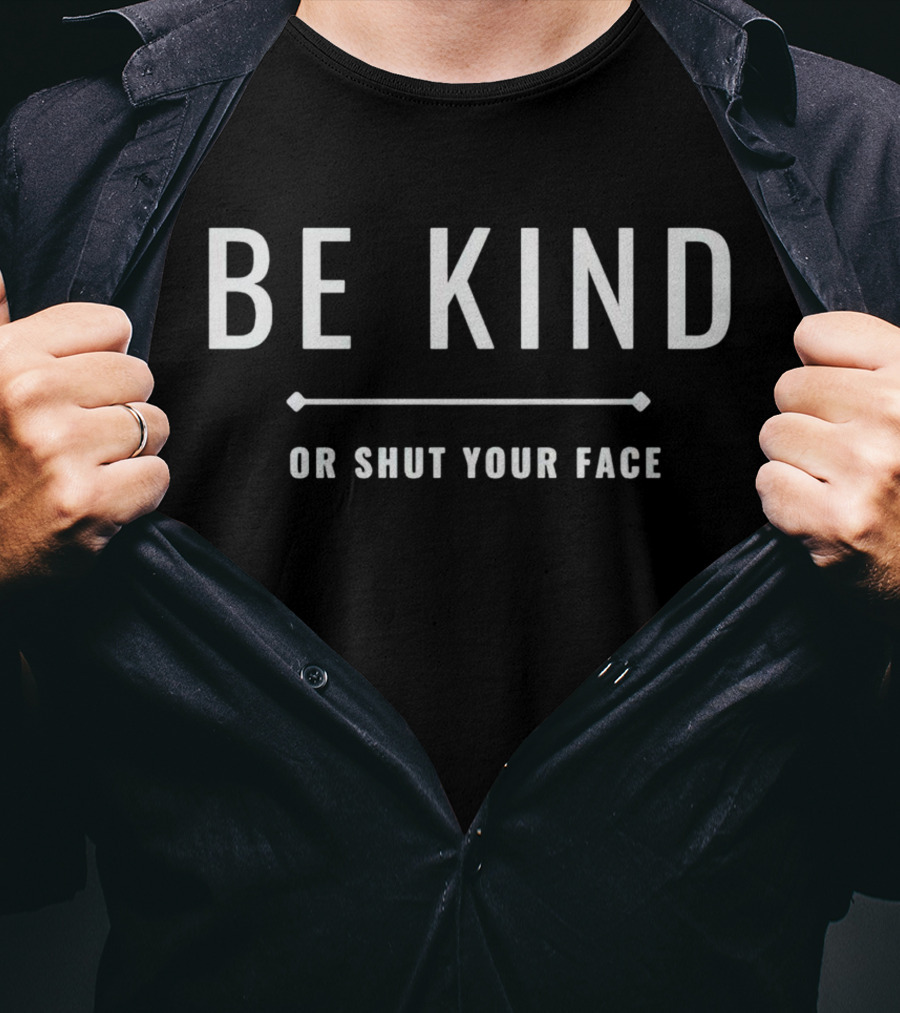 Be Kind Or Shut Your Face Motivational Message T-Shirt