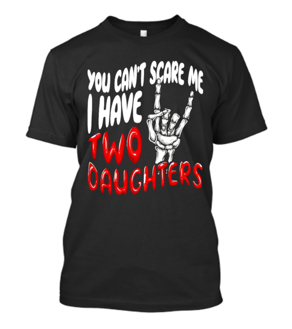 You Can’t Scare Me I Have Two Daughters Skeleton Hand Gesture T-Shirt