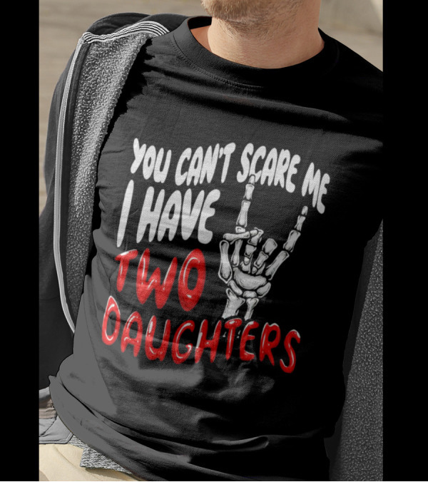 You Can’t Scare Me I Have Two Daughters Skeleton Hand Gesture T-Shirt