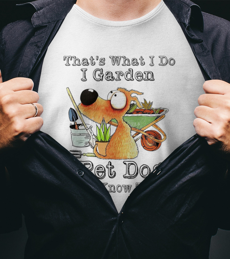 That's What I Do I Garden I Pet Dogs And I Know Things Dog With Wheelbarrow And Plants T-Shirt