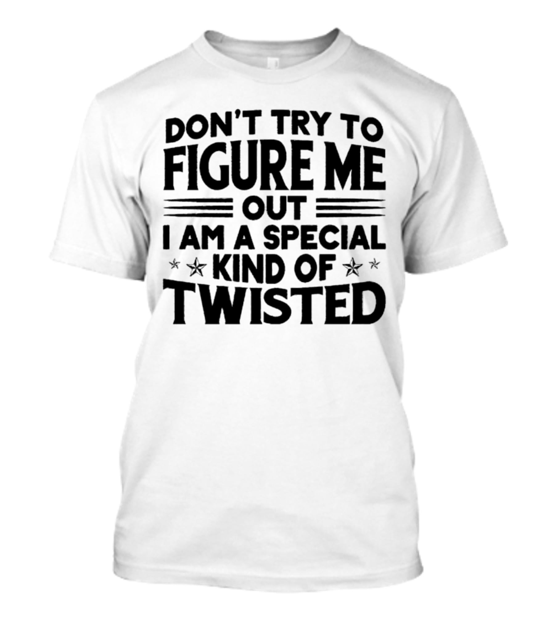 Don’t Try To Figure Me Out I Am A Special Kind Of Twisted T-Shirt
