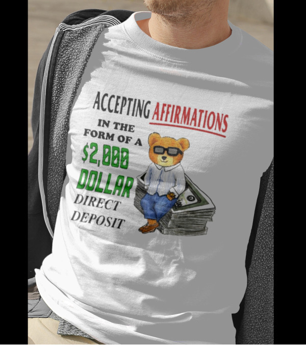 Accepting Affirmations In The Form Of A $2,000 Dollar Direct Deposit Teddy Bear With Glasses And Money Stack T-Shirt
