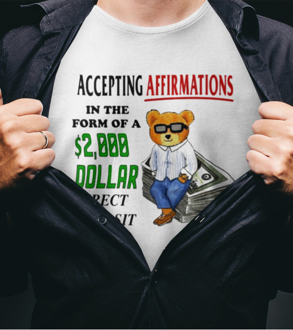 Accepting Affirmations In The Form Of A $2,000 Dollar Direct Deposit Teddy Bear With Glasses And Money Stack T-Shirt