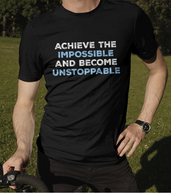 Achieve The Impossible And Become Unstoppable Motivational Phrase T-Shirt