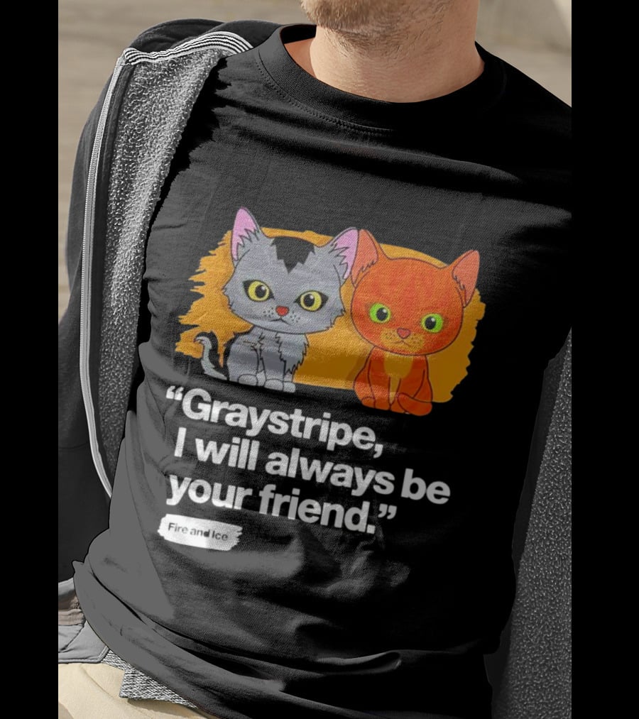 Graystripe I Will Always Be Your Friend Fire And Ice T-Shirt