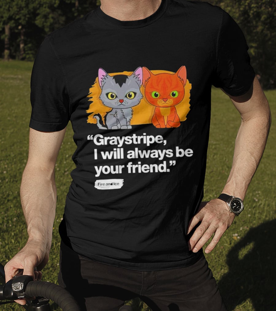 Graystripe I Will Always Be Your Friend Fire And Ice T-Shirt