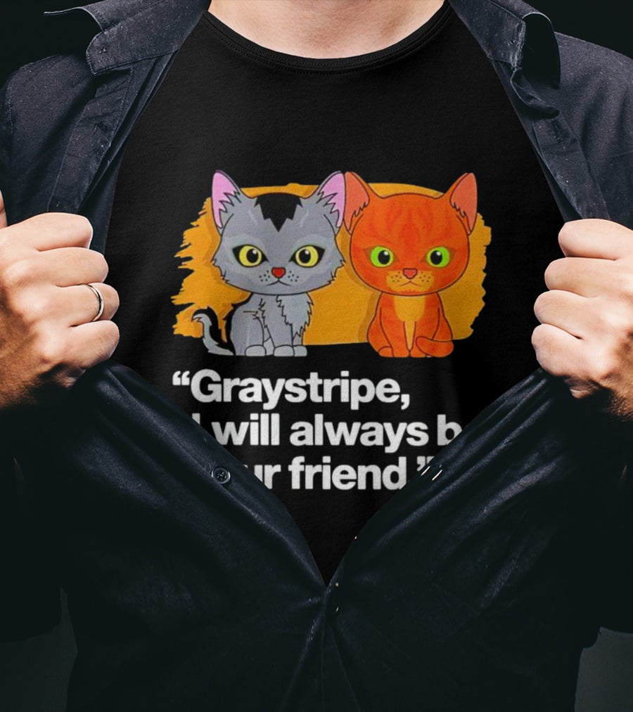 Graystripe I Will Always Be Your Friend Fire And Ice T-Shirt