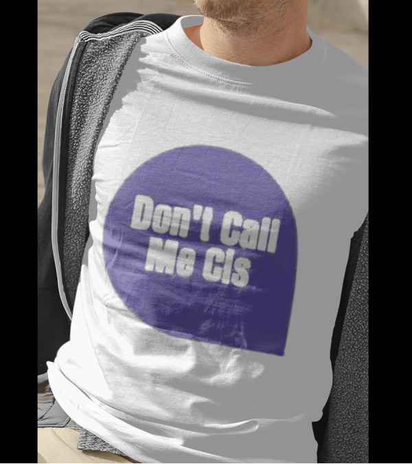 Don't Call Me Cis T-Shirt