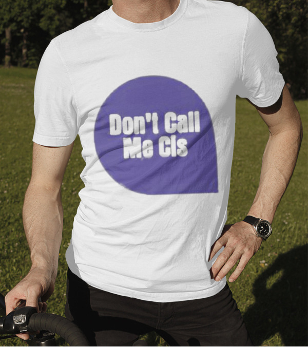 Don't Call Me Cis T-Shirt