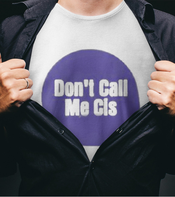 Don't Call Me Cis T-Shirt