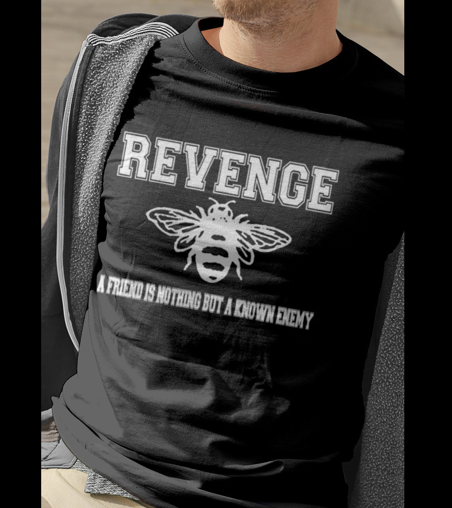 Revenge Bee A Friend Is Nothing But A Known Enemy T-Shirt