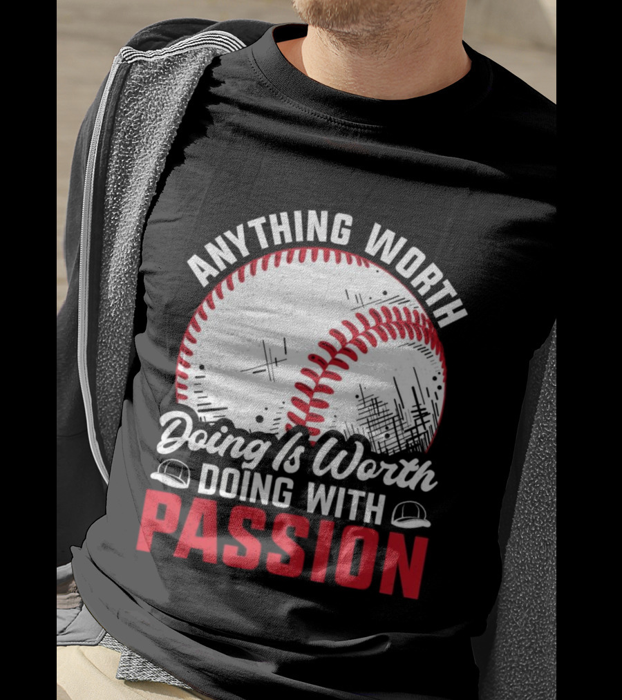 Anything Worth Doing Is Worth Doing With Passion Baseball T-Shirt