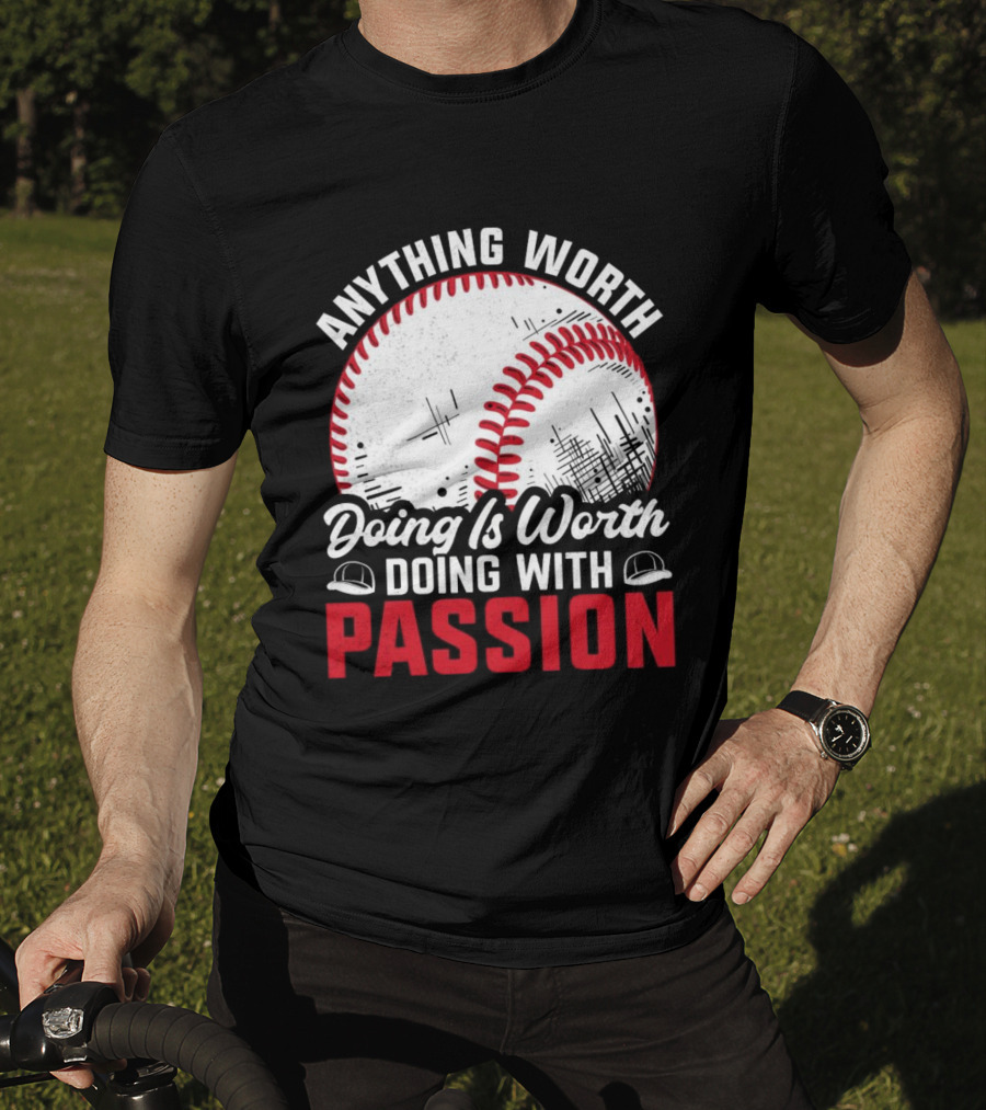Anything Worth Doing Is Worth Doing With Passion Baseball T-Shirt
