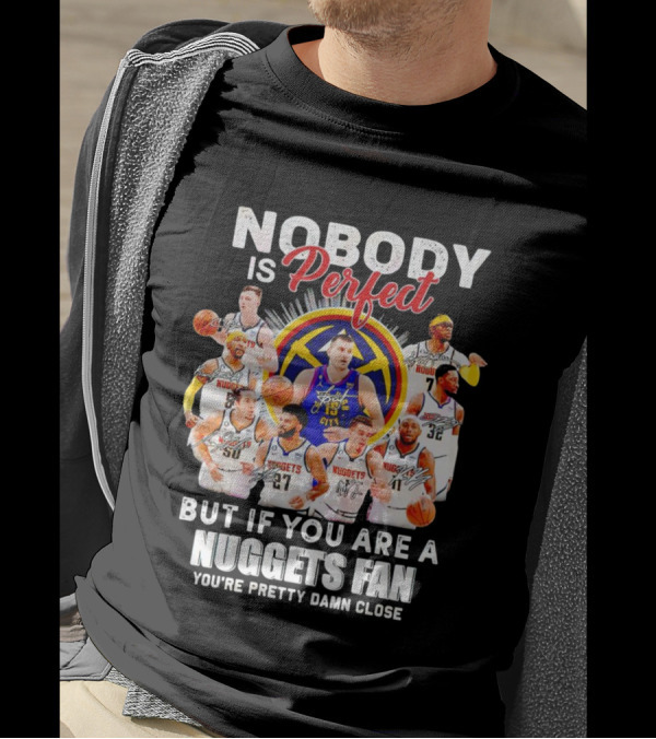 Nobody Is Perfect But If You Are A Nuggets Fan You're Pretty Damn Close Denver Basketball Players T-Shirt
