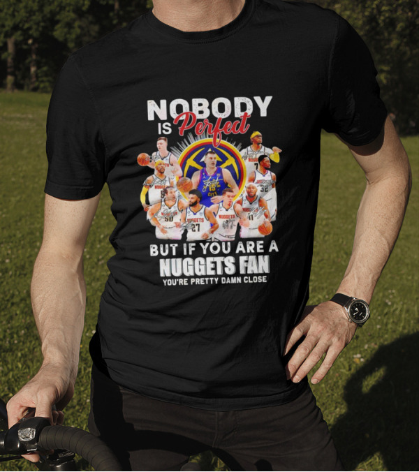 Nobody Is Perfect But If You Are A Nuggets Fan You're Pretty Damn Close Denver Basketball Players T-Shirt