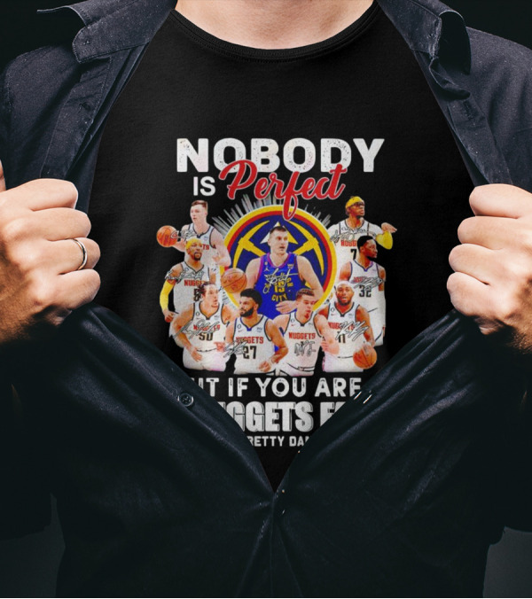 Nobody Is Perfect But If You Are A Nuggets Fan You're Pretty Damn Close Denver Basketball Players T-Shirt