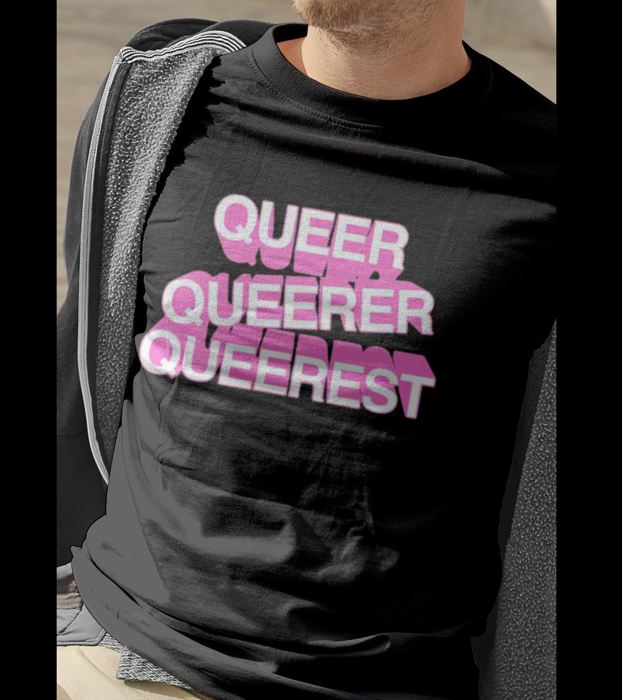 QUEER QUEERER QUEEREST T-Shirt