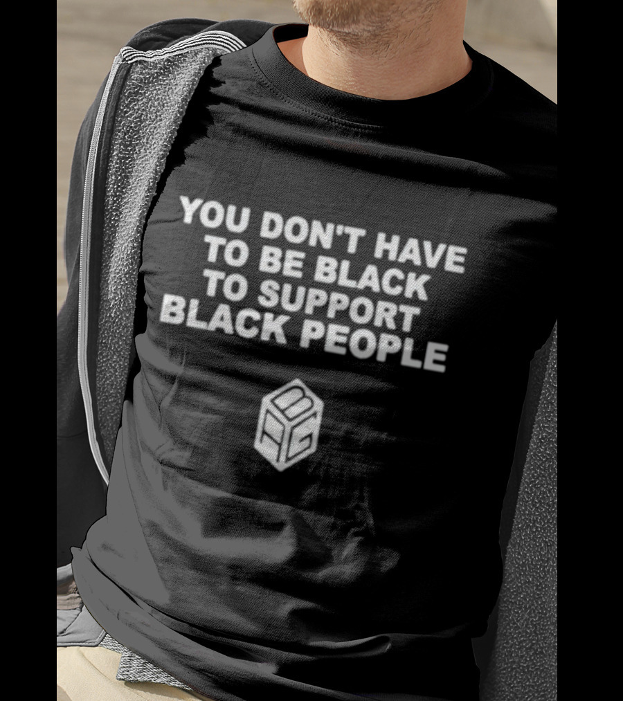 You Don’t Have To Be Black To Support Black People BCG T-Shirt