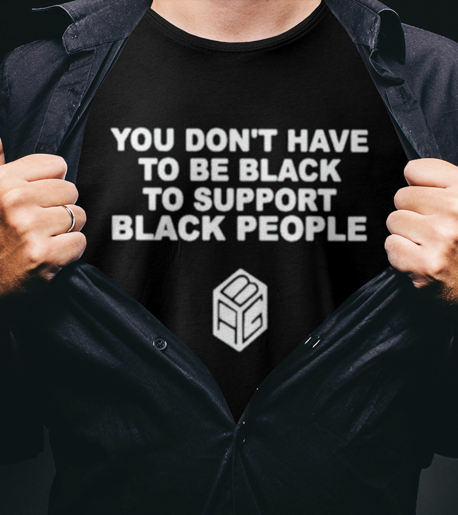 You Don’t Have To Be Black To Support Black People BCG T-Shirt