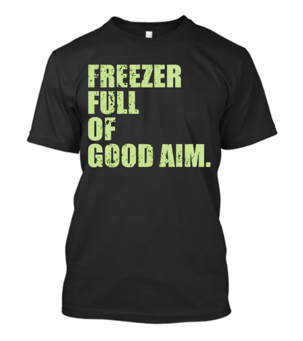 Freezer Full Of Good Aim T-Shirt