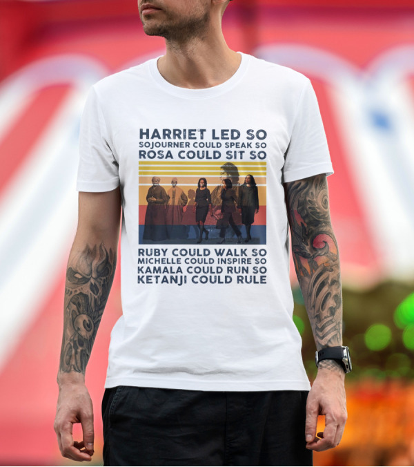 Premium T-Shirt: Harriet Led So Sojourner Could Speak So Rosa Could Sit So Ruby Could Walk So Michelle Could Inspire So Kamala Could Run So Ketanji Could Rule T-Shirt Harriet Led So Sojourner Could Speak So Rosa Could Sit So Ruby Could Walk So Michelle Could Inspire So Kamala Could Run So Ketanji Could Rule T-Shirt