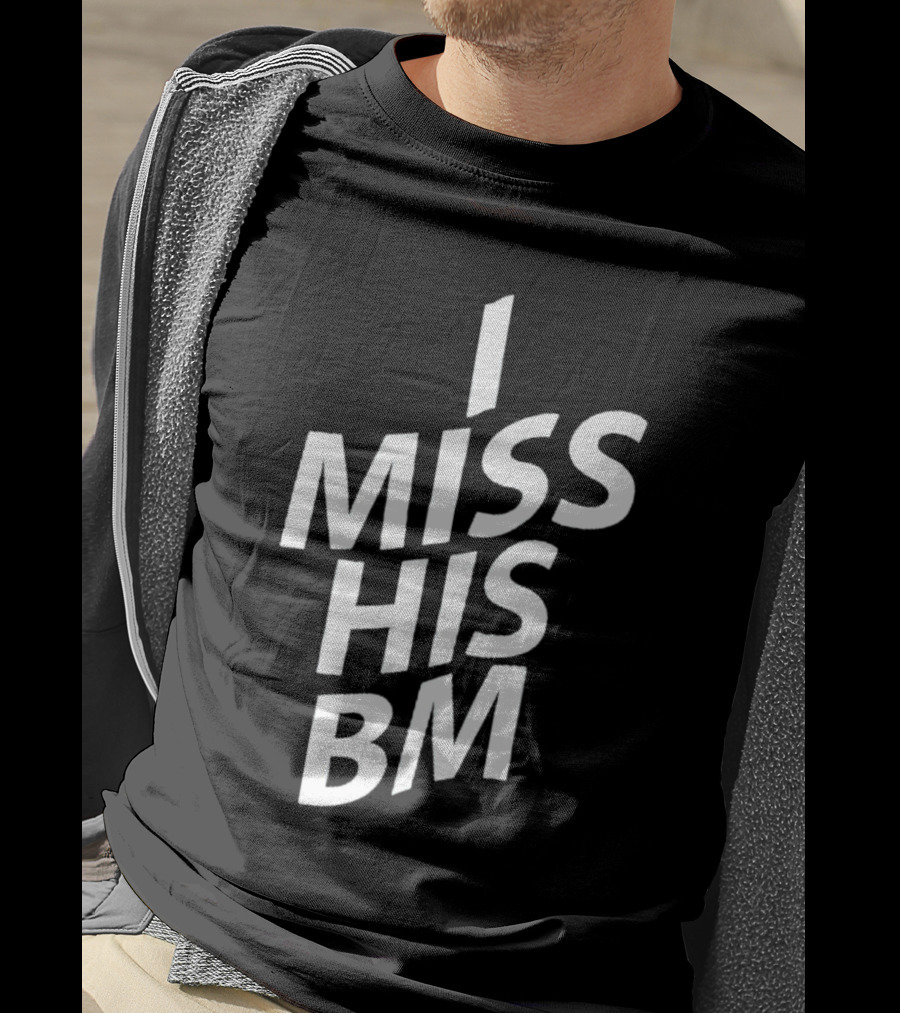 I Miss His Bm T-Shirt