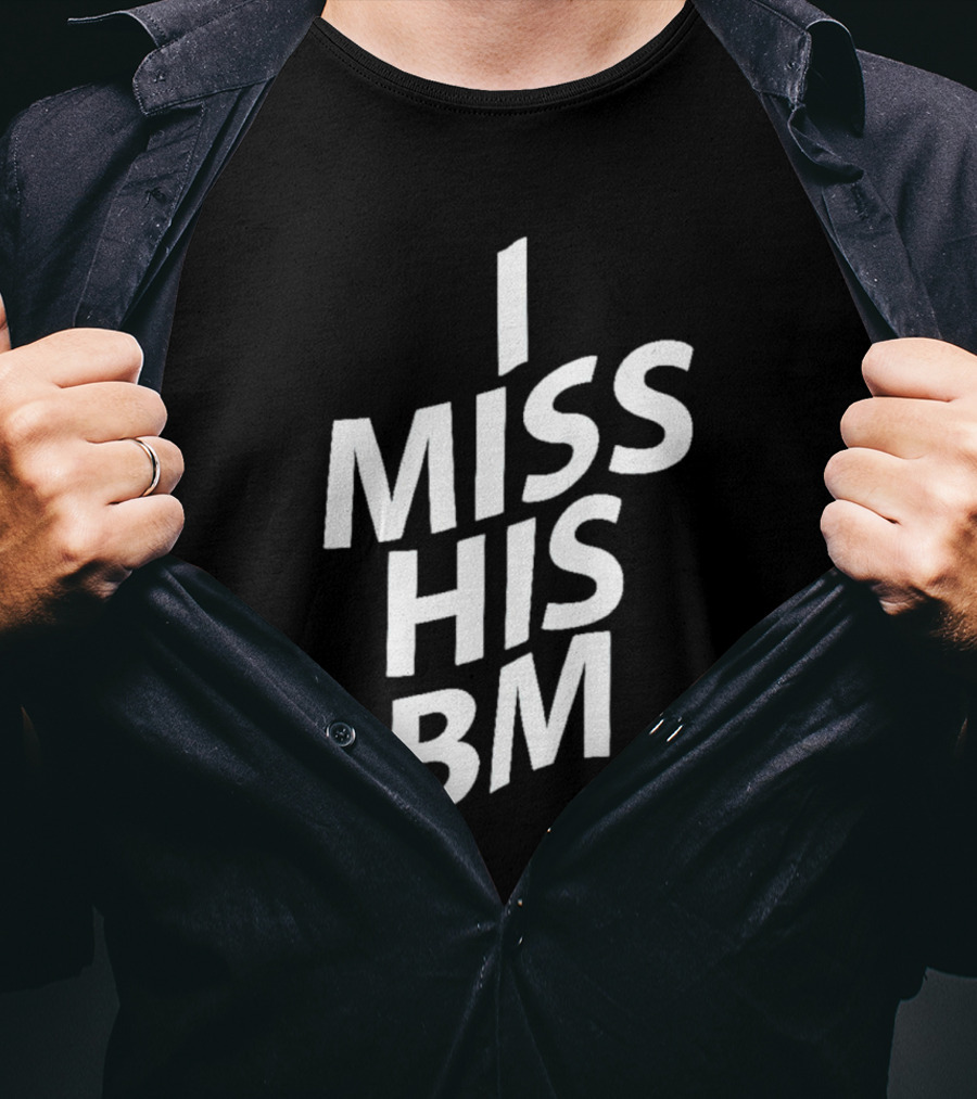 I Miss His Bm T-Shirt