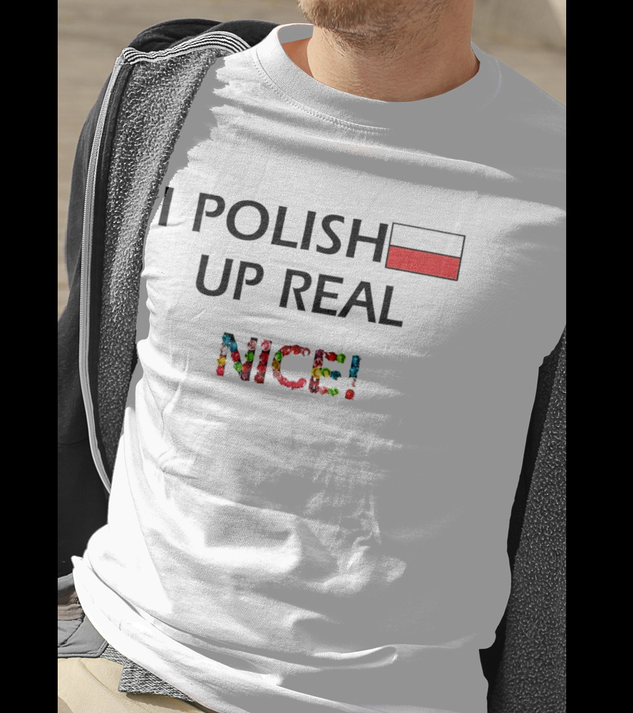 I Polish Up Real Nice Poland Flag T-Shirt