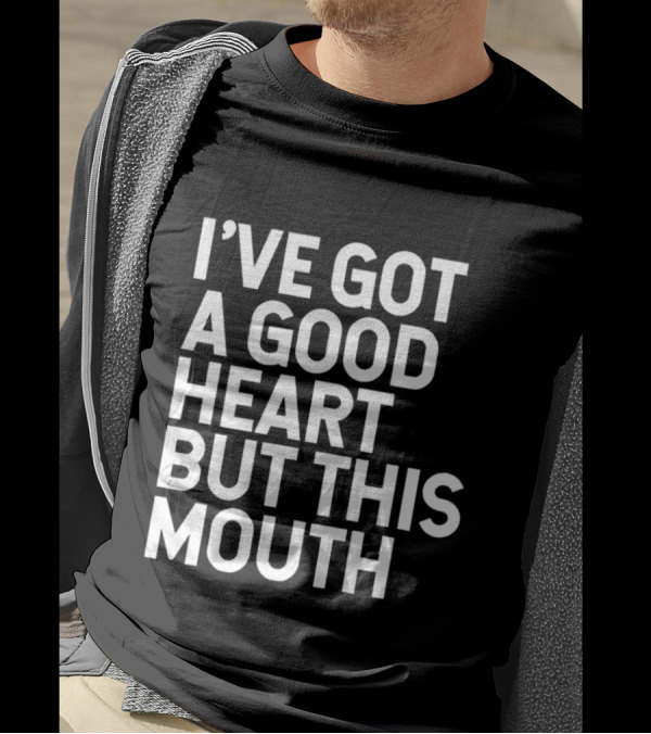 I’ve Got A Good Heart But This Mouth T-Shirt